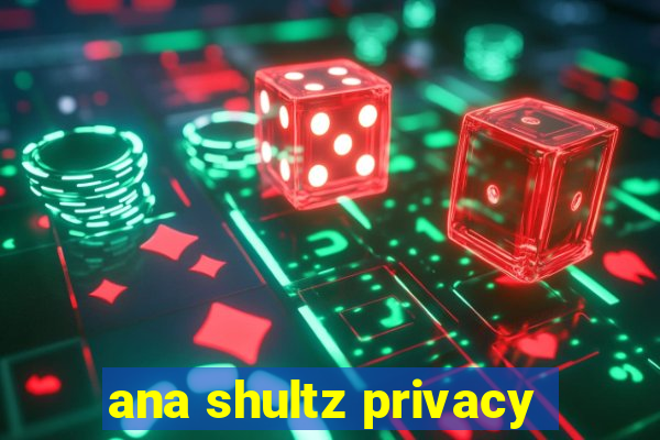 ana shultz privacy